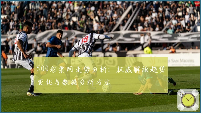 500彩票网走势分析：权威解读趋势变化与数据分析方法