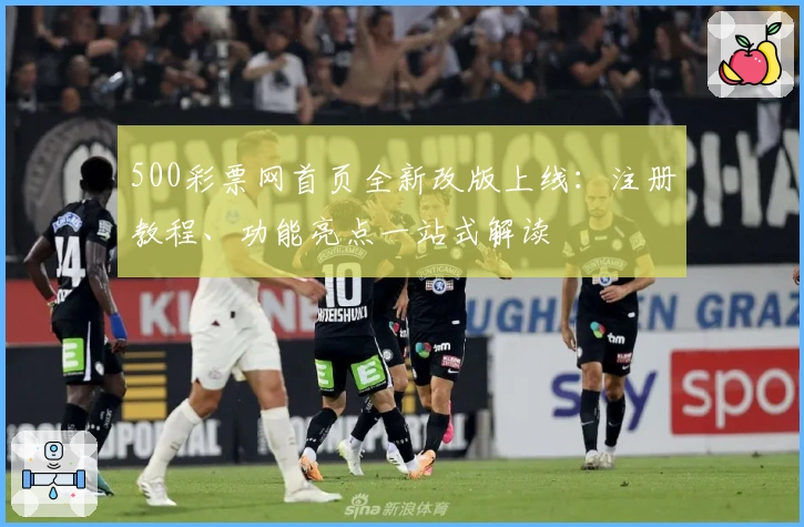500彩票网首页全新改版上线：注册教程、功能亮点一站式解读