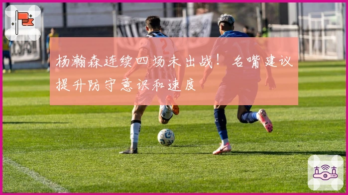 杨瀚森连续四场未出战！名嘴建议提升防守意识和速度