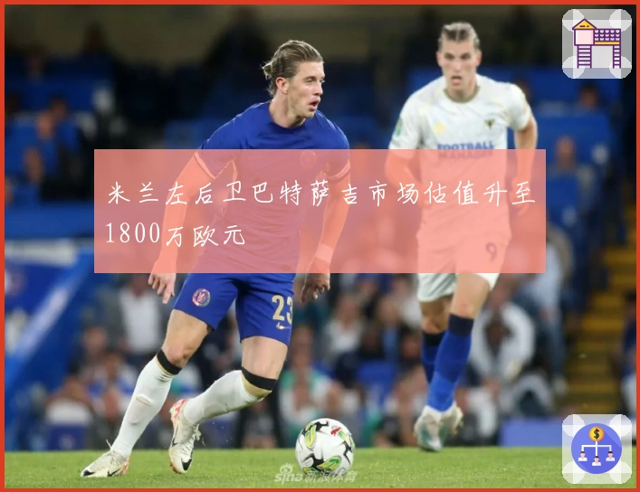 米兰左后卫巴特萨吉市场估值升至1800万欧元